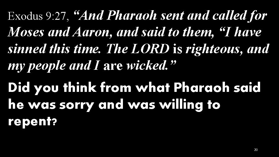 Exodus 9: 27, “And Pharaoh sent and called for Moses and Aaron, and said