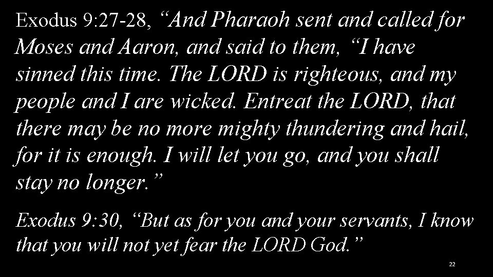 Exodus 9: 27 -28, “And Pharaoh sent and called for Moses and Aaron, and