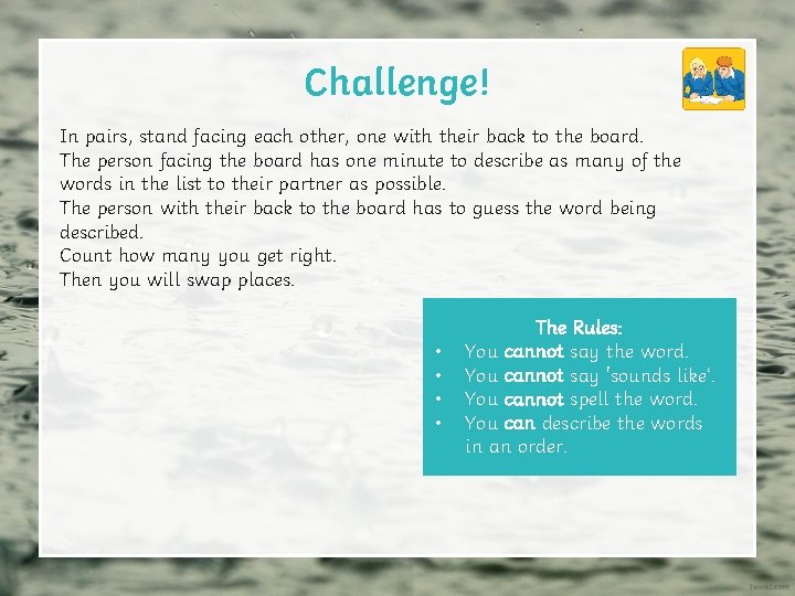 Challenge! In pairs, stand facing each other, one with their back to the board.