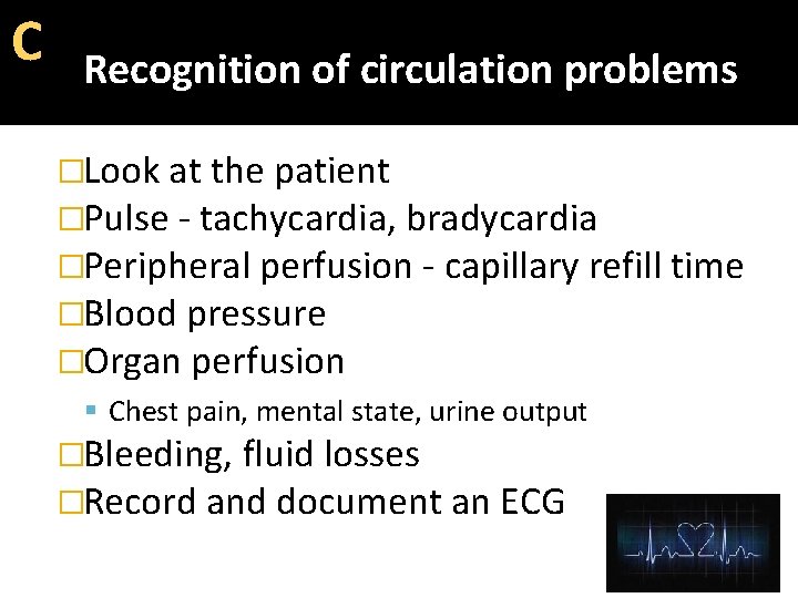 C Recognition of circulation problems �Look at the patient �Pulse - tachycardia, bradycardia �Peripheral