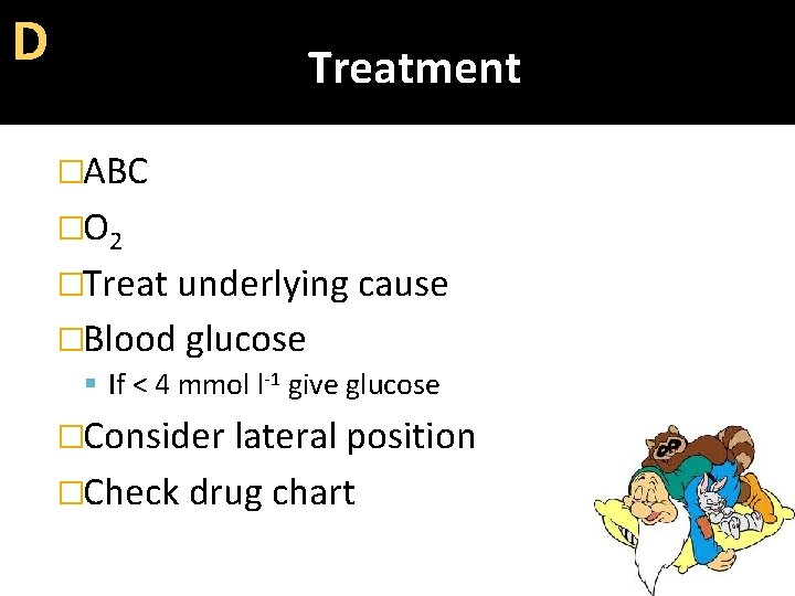 D Treatment �ABC �Ο 2 �Treat underlying cause �Blood glucose If < 4 mmol
