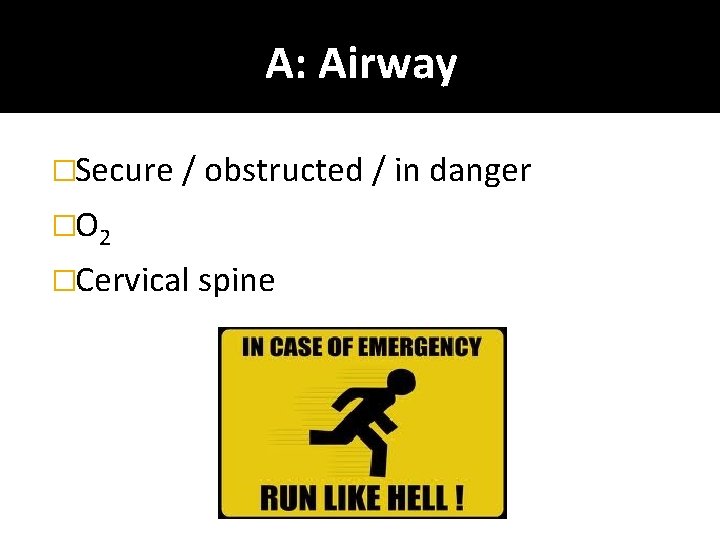 A: Airway �Secure / obstructed / in danger �Ο 2 �Cervical spine 