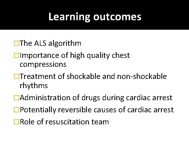 Learning outcomes �The ALS algorithm �Importance of high quality chest compressions �Treatment of shockable