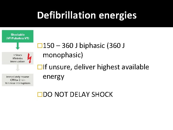 Defibrillation energies � 150 – 360 J biphasic (360 J monophasic) �If unsure, deliver