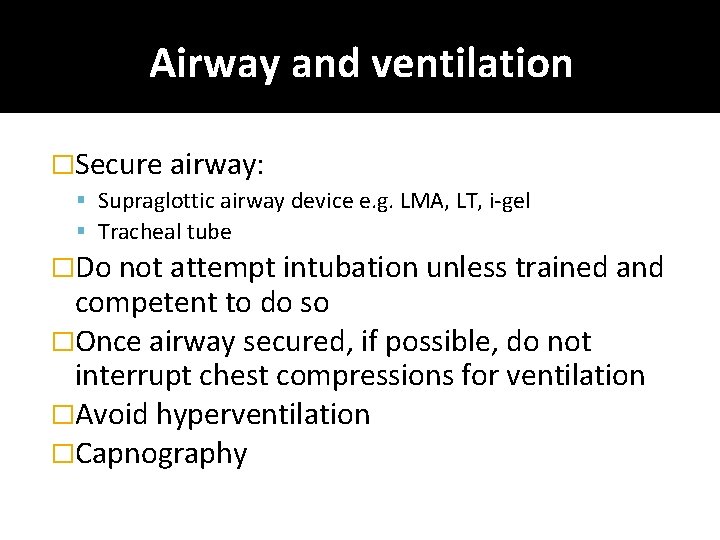 Airway and ventilation �Secure airway: Supraglottic airway device e. g. LMA, LT, i-gel Tracheal