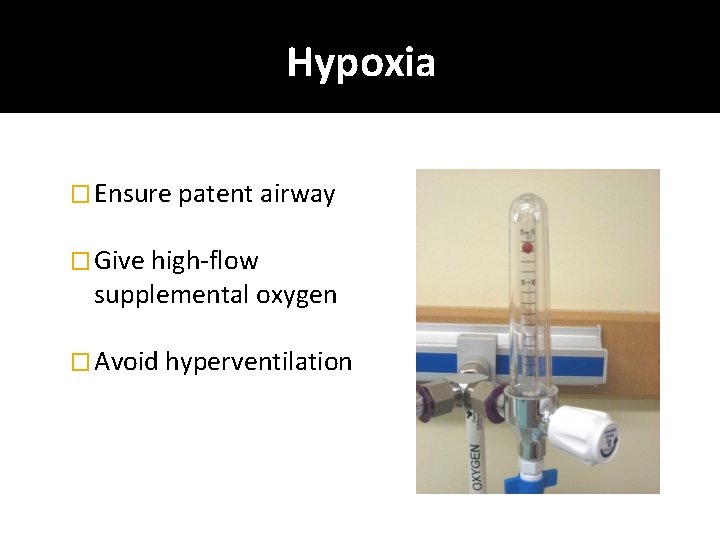 Hypoxia � Ensure patent airway � Give high-flow supplemental oxygen � Avoid hyperventilation 