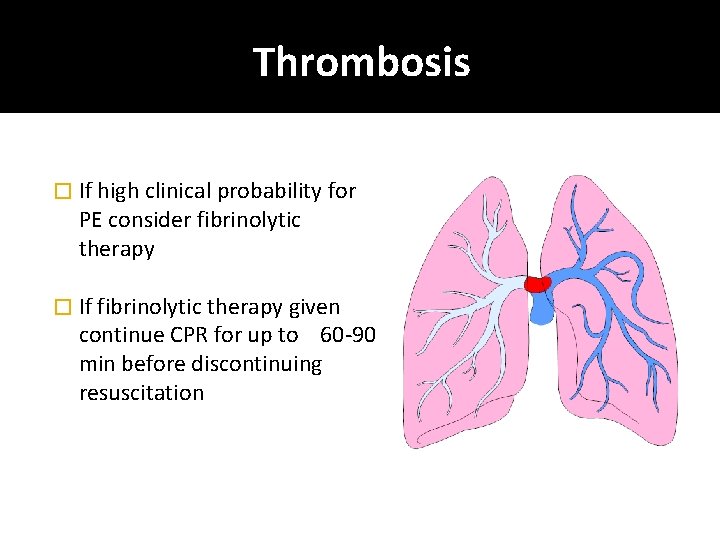Thrombosis � If high clinical probability for PE consider fibrinolytic therapy � If fibrinolytic