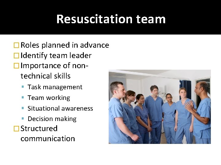 Resuscitation team � Roles planned in advance � Identify team leader � Importance of