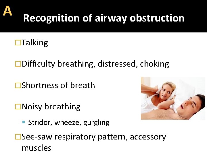 Α Recognition of airway obstruction �Talking �Difficulty breathing, distressed, choking �Shortness of breath �Noisy