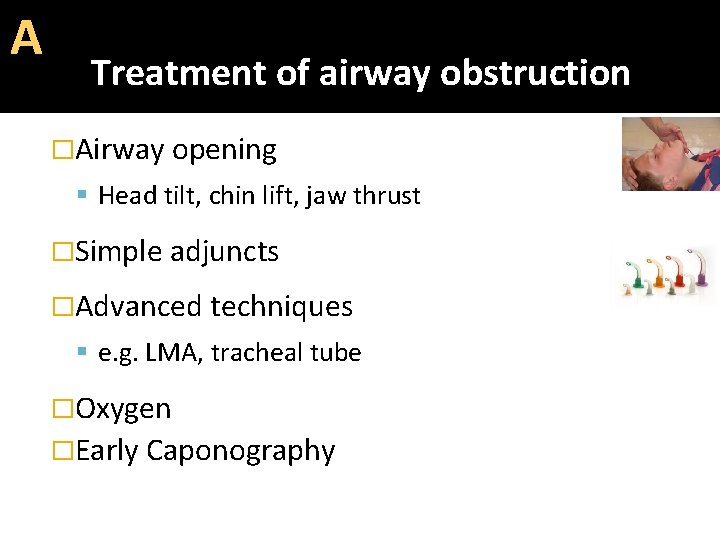 Α Treatment of airway obstruction �Airway opening Head tilt, chin lift, jaw thrust �Simple