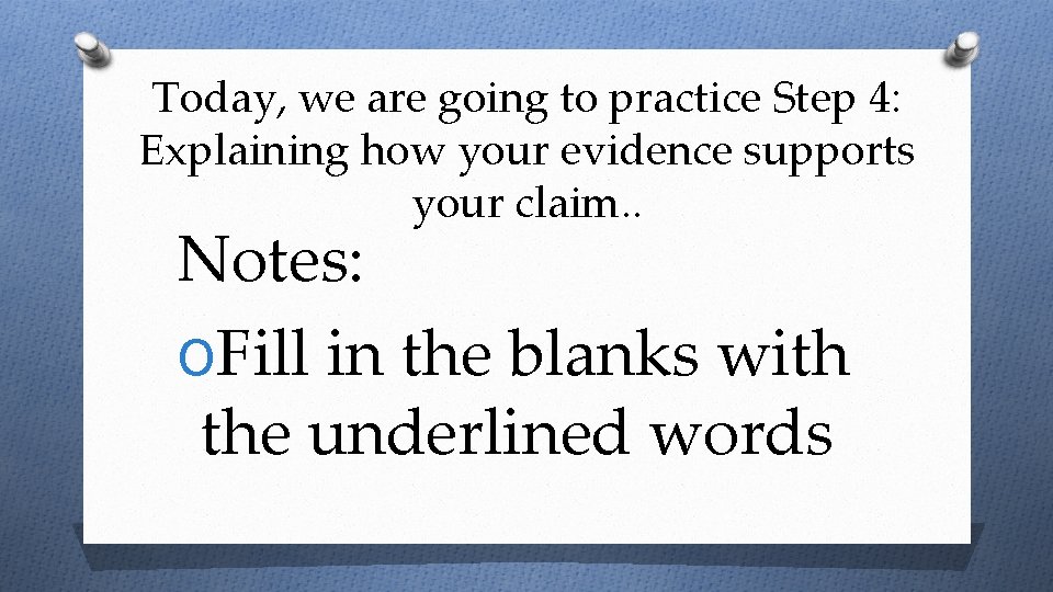 Today, we are going to practice Step 4: Explaining how your evidence supports your