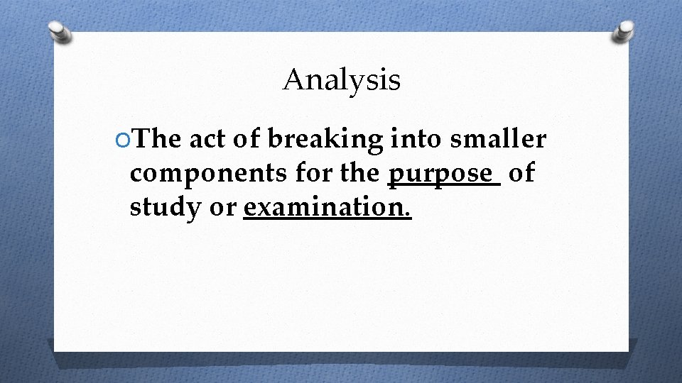 Analysis OThe act of breaking into smaller components for the purpose of study or
