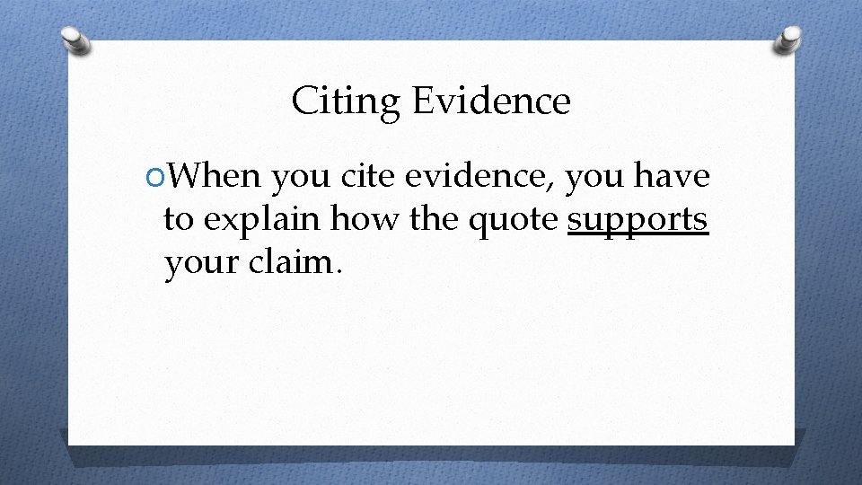Citing Evidence OWhen you cite evidence, you have to explain how the quote supports