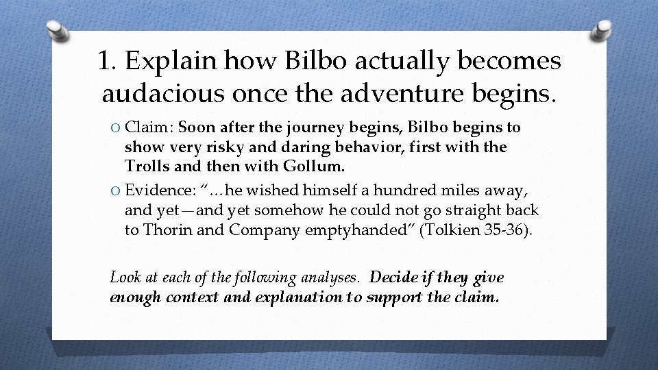1. Explain how Bilbo actually becomes audacious once the adventure begins. O Claim: Soon