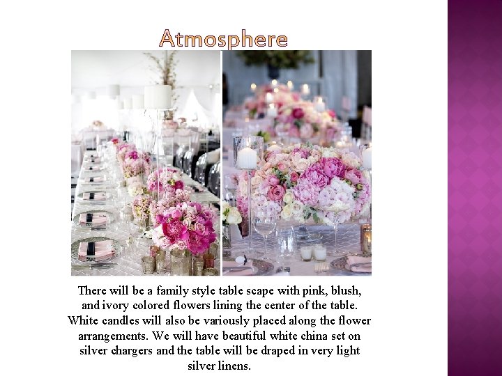 There will be a family style table scape with pink, blush, and ivory colored