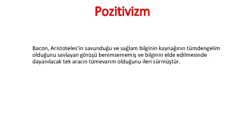 Pozitivizm Bacon, Aristoteles’in savunduğu ve sağlam bilginin kaynağının tümdengelim olduğunu savlayan görüşü benimsememiş ve