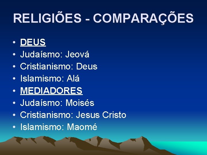 RELIGIÕES - COMPARAÇÕES • • DEUS Judaísmo: Jeová Cristianismo: Deus Islamismo: Alá MEDIADORES Judaísmo: