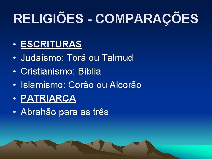 RELIGIÕES - COMPARAÇÕES • • • ESCRITURAS Judaísmo: Torá ou Talmud Cristianismo: Bíblia Islamismo: