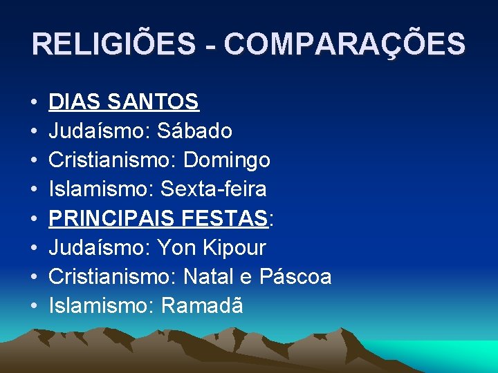 RELIGIÕES - COMPARAÇÕES • • DIAS SANTOS Judaísmo: Sábado Cristianismo: Domingo Islamismo: Sexta-feira PRINCIPAIS