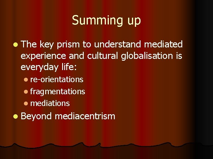 Summing up l The key prism to understand mediated experience and cultural globalisation is