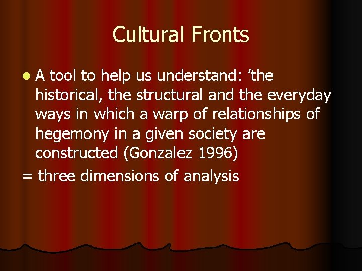 Cultural Fronts l. A tool to help us understand: ’the historical, the structural and
