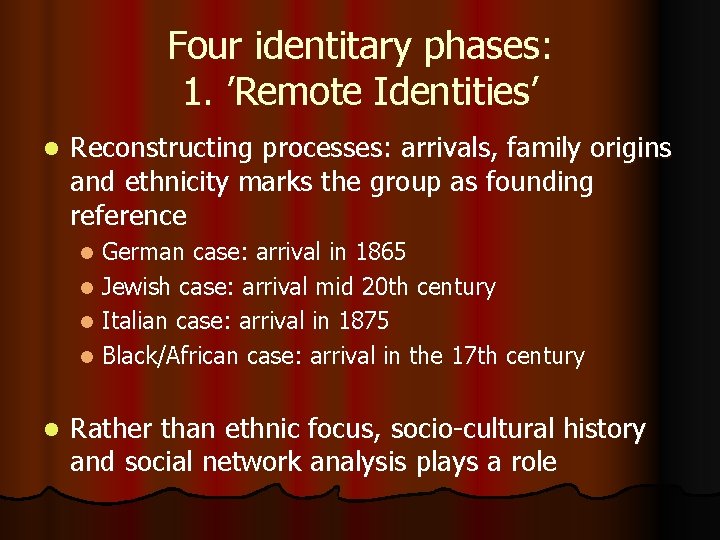 Four identitary phases: 1. ’Remote Identities’ l Reconstructing processes: arrivals, family origins and ethnicity