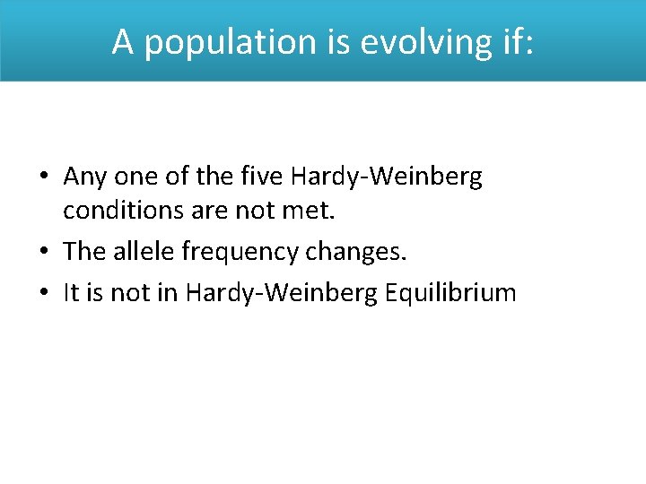 A population is evolving if: • Any one of the five Hardy-Weinberg conditions are