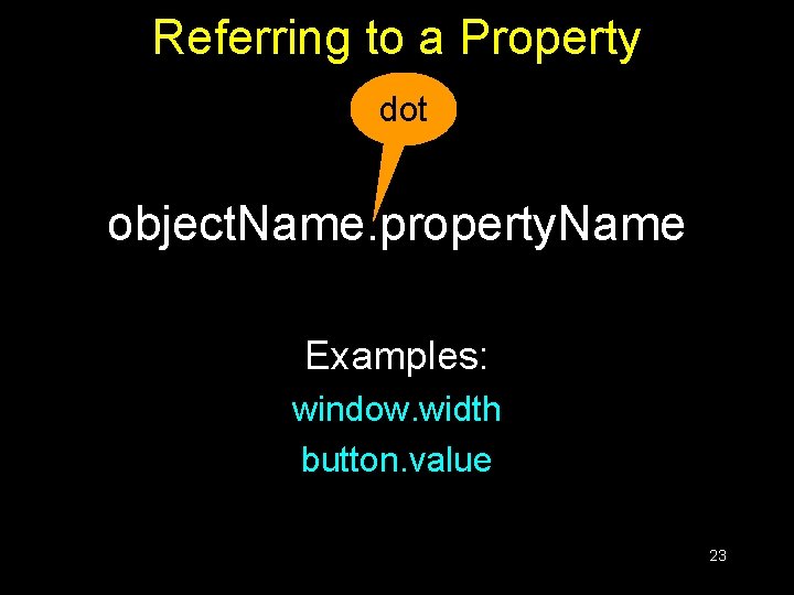 Referring to a Property dot object. Name. property. Name Examples: window. width button. value Referring to a Property dot object. Name. property. Name Examples: window. width button. value