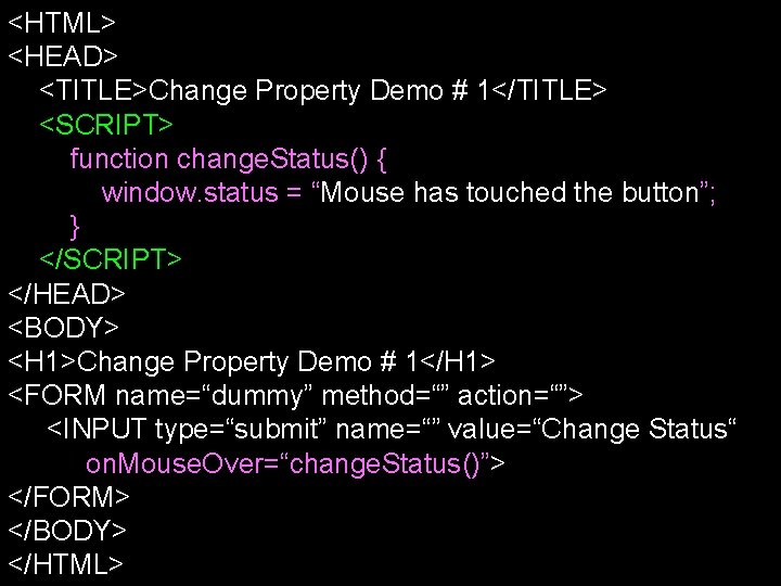 <HTML> <HEAD> <TITLE>Change Property Demo # 1</TITLE> <SCRIPT> function change. Status() { window. status <HTML> <HEAD> <TITLE>Change Property Demo # 1</TITLE> <SCRIPT> function change. Status() { window. status