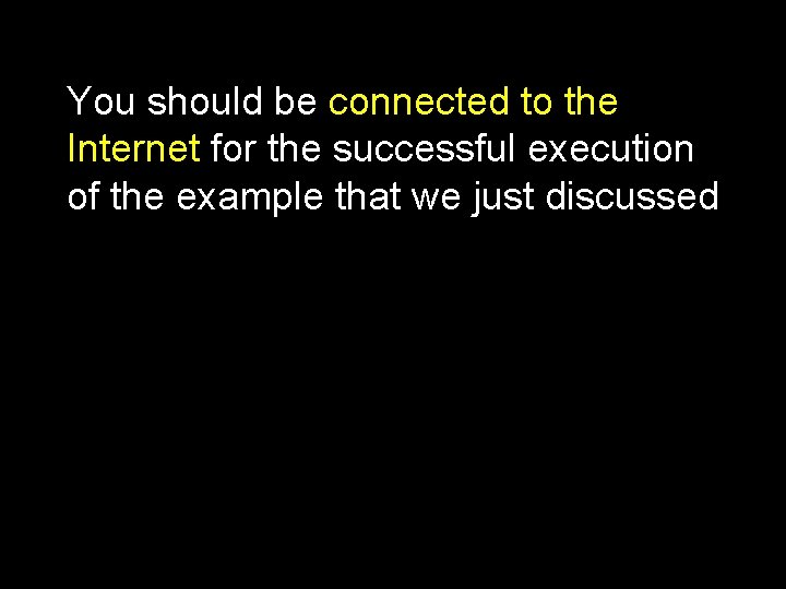 You should be connected to the Internet for the successful execution of the example You should be connected to the Internet for the successful execution of the example