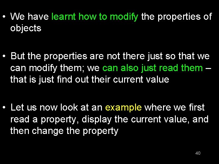 • We have learnt how to modify the properties of objects • But • We have learnt how to modify the properties of objects • But