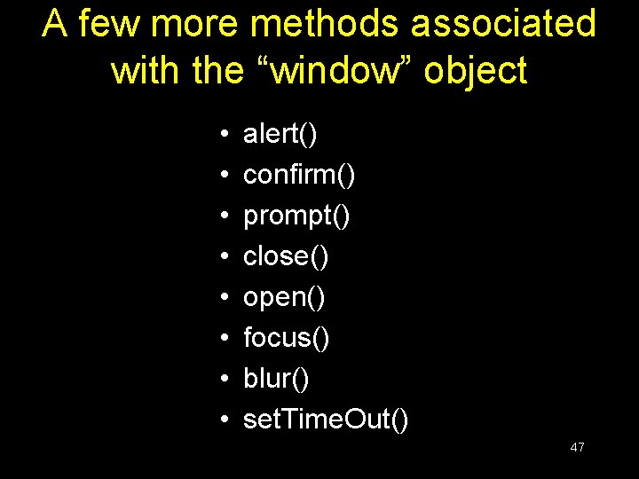 A few more methods associated with the “window” object • • alert() confirm() prompt() A few more methods associated with the “window” object • • alert() confirm() prompt()