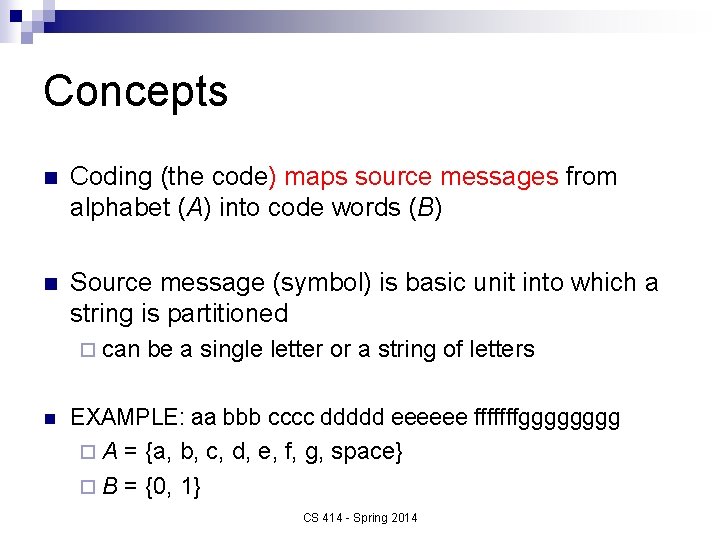 Concepts n Coding (the code) maps source messages from alphabet (A) into code words