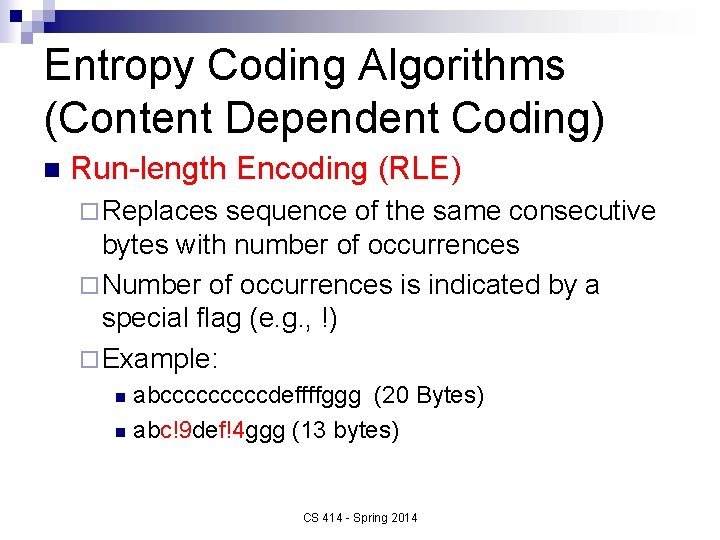 Entropy Coding Algorithms (Content Dependent Coding) n Run-length Encoding (RLE) ¨ Replaces sequence of