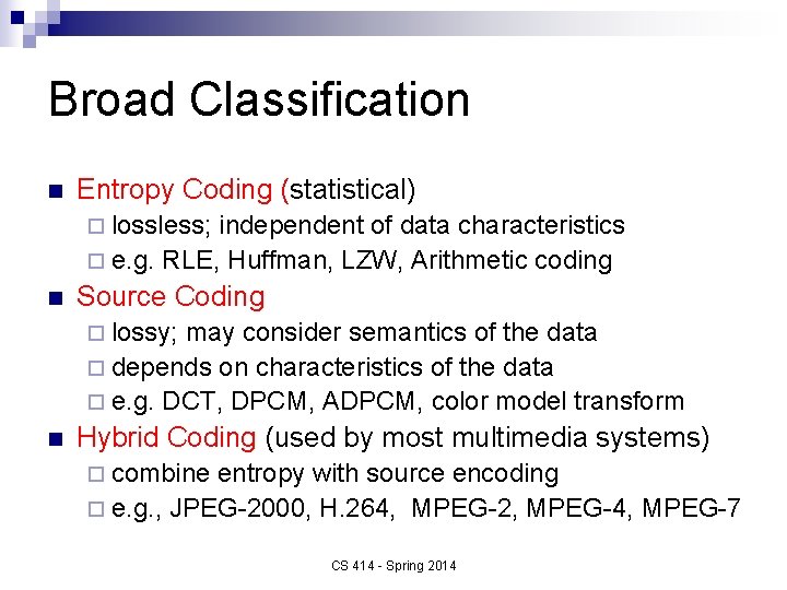 Broad Classification n Entropy Coding (statistical) ¨ lossless; independent of data characteristics ¨ e.