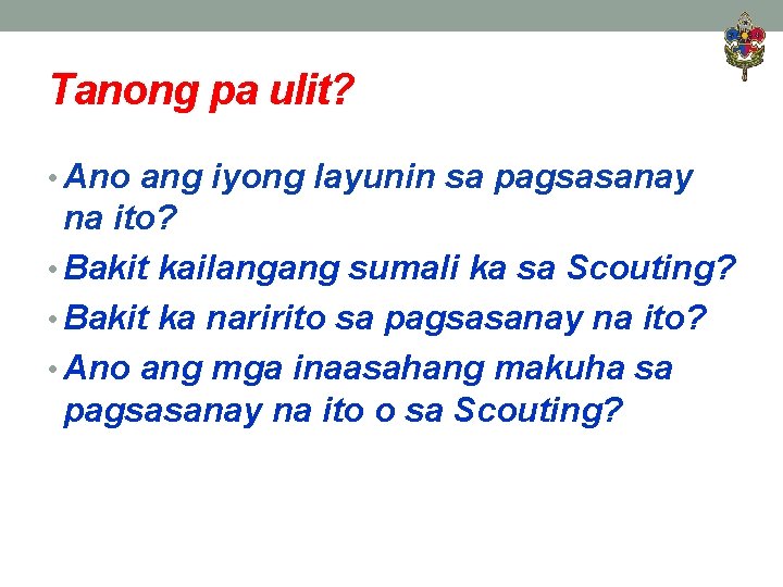 Tanong pa ulit? • Ano ang iyong layunin sa pagsasanay na ito? • Bakit