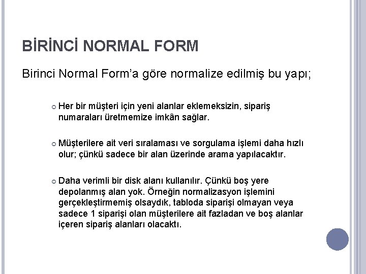 BİRİNCİ NORMAL FORM Birinci Normal Form’a göre normalize edilmiş bu yapı; Her bir müşteri