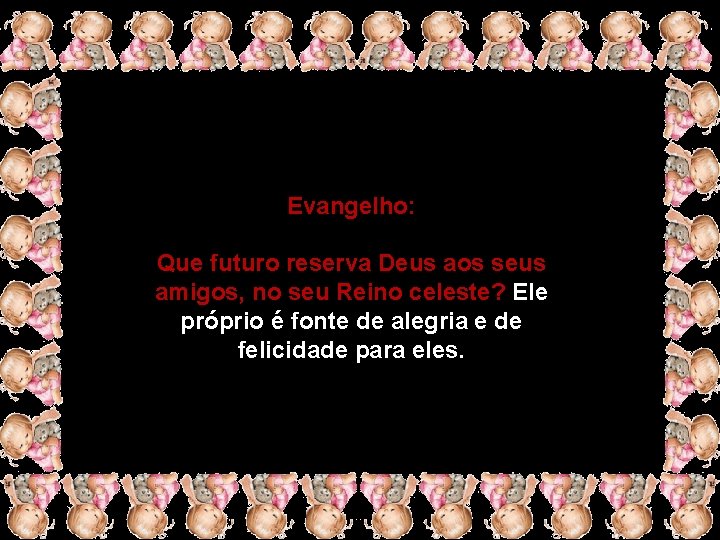 Evangelho: Que futuro reserva Deus aos seus amigos, no seu Reino celeste? Ele próprio