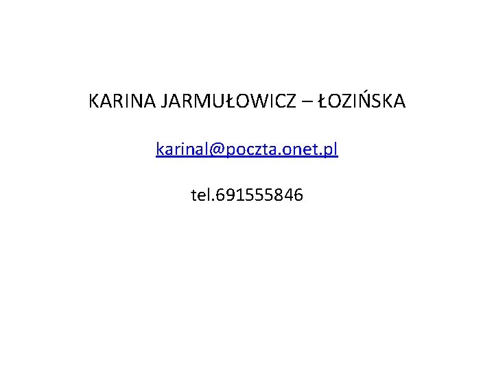 KARINA JARMUŁOWICZ – ŁOZIŃSKA karinal@poczta. onet. pl tel. 691555846 