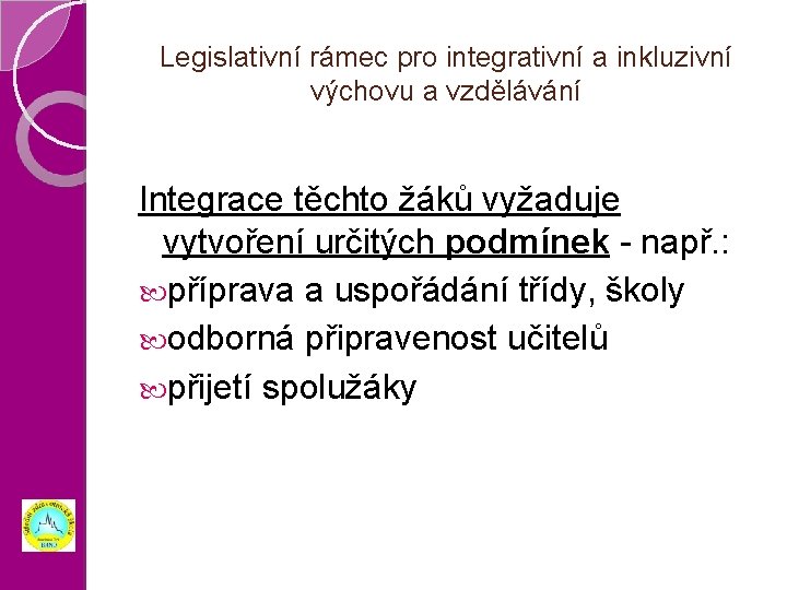 Legislativní rámec pro integrativní a inkluzivní výchovu a vzdělávání Integrace těchto žáků vyžaduje vytvoření