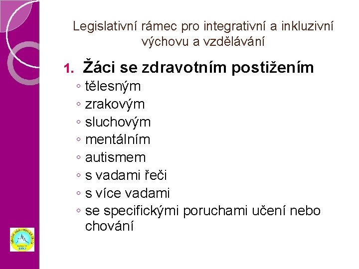 Legislativní rámec pro integrativní a inkluzivní výchovu a vzdělávání 1. Žáci se zdravotním postižením