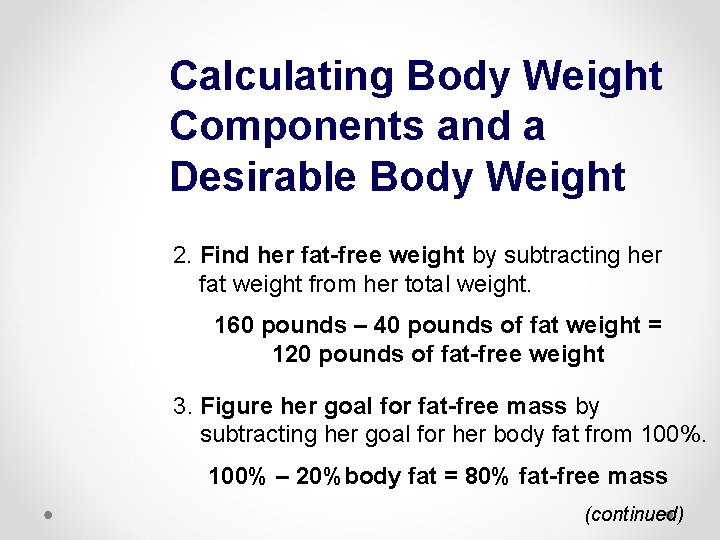 Calculating Body Weight Components and a Desirable Body Weight 2. Find her fat-free weight