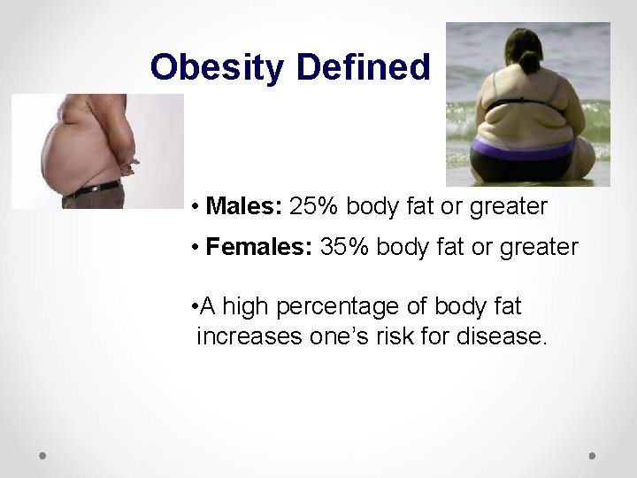 Obesity Defined • Males: 25% body fat or greater • Females: 35% body fat