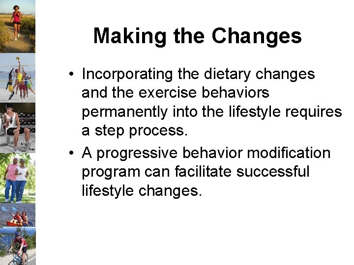 Making the Changes • Incorporating the dietary changes and the exercise behaviors permanently into