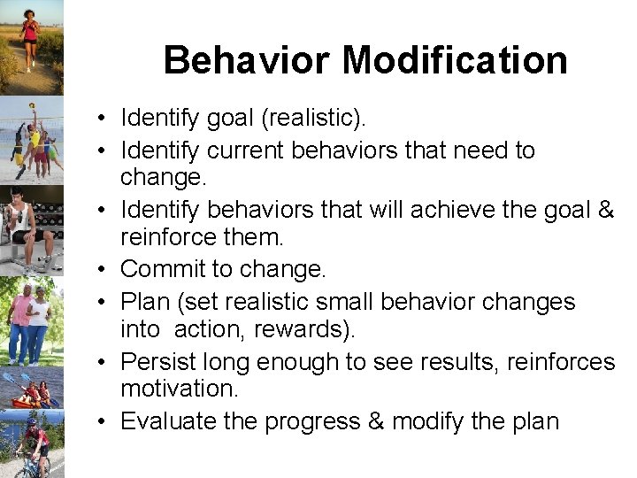 Behavior Modification • Identify goal (realistic). • Identify current behaviors that need to change.