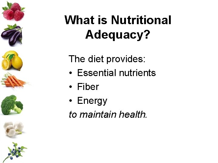 What is Nutritional Adequacy? The diet provides: • Essential nutrients • Fiber • Energy