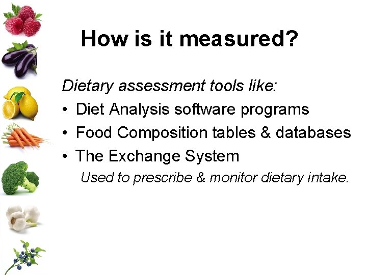 How is it measured? Dietary assessment tools like: • Diet Analysis software programs •