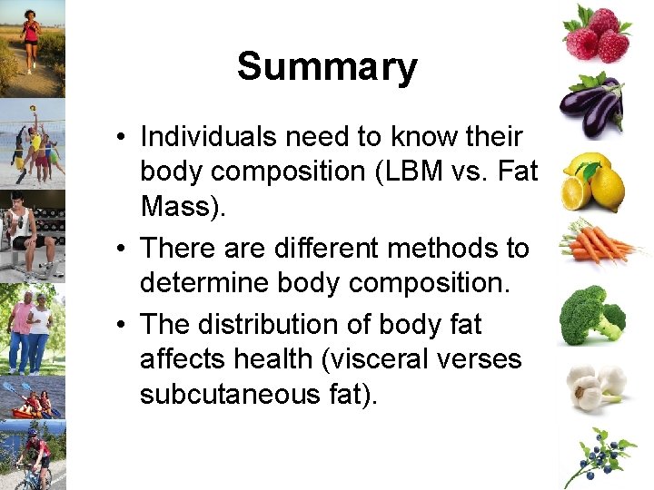 Summary • Individuals need to know their body composition (LBM vs. Fat Mass). •