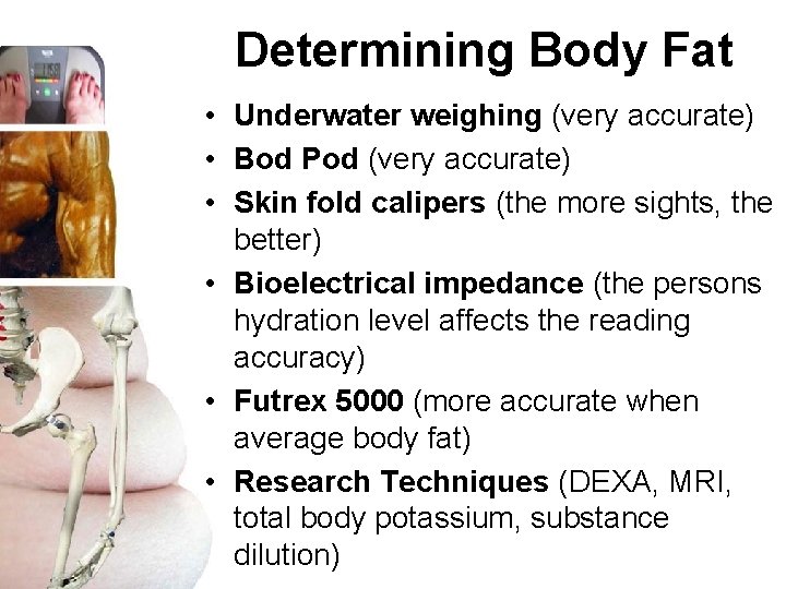 Determining Body Fat • Underwater weighing (very accurate) • Bod Pod (very accurate) •