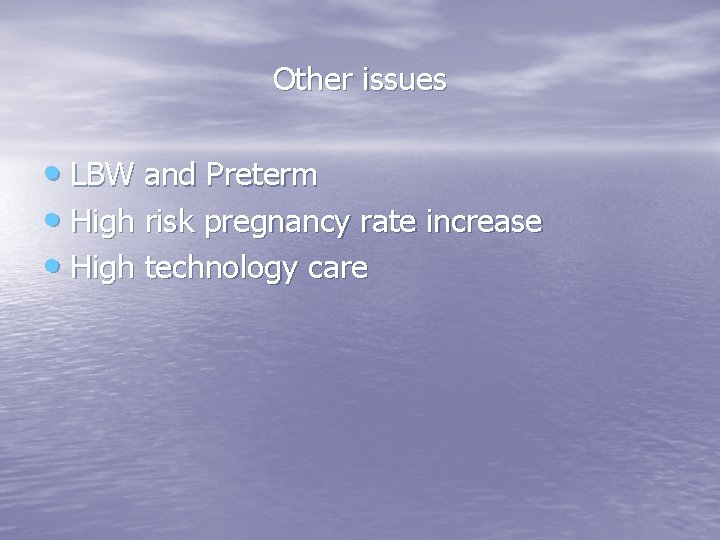 Other issues • LBW and Preterm • High risk pregnancy rate increase • High